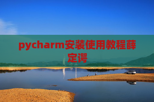 pycharm安装使用教程薛定谔